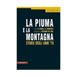 LA PIUMA E LA MONTAGNA Storie degli anni Settanta a cura di Francesco Barilli e Sergio Sinigaglia introduzione di Giovanni De Luna postfazione di Haidi Giuliani manifestolibri 2008